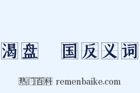 渴盘陁国反义词是什么意思的图片